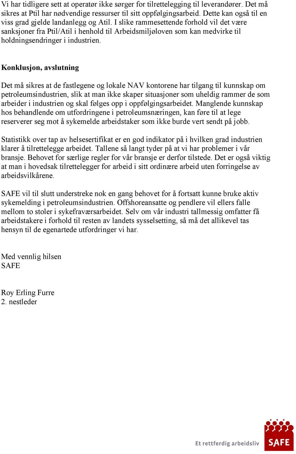 I slike rammesettende forhold vil det være sanksjoner fra Ptil/Atil i henhold til Arbeidsmiljøloven som kan medvirke til holdningsendringer i industrien.