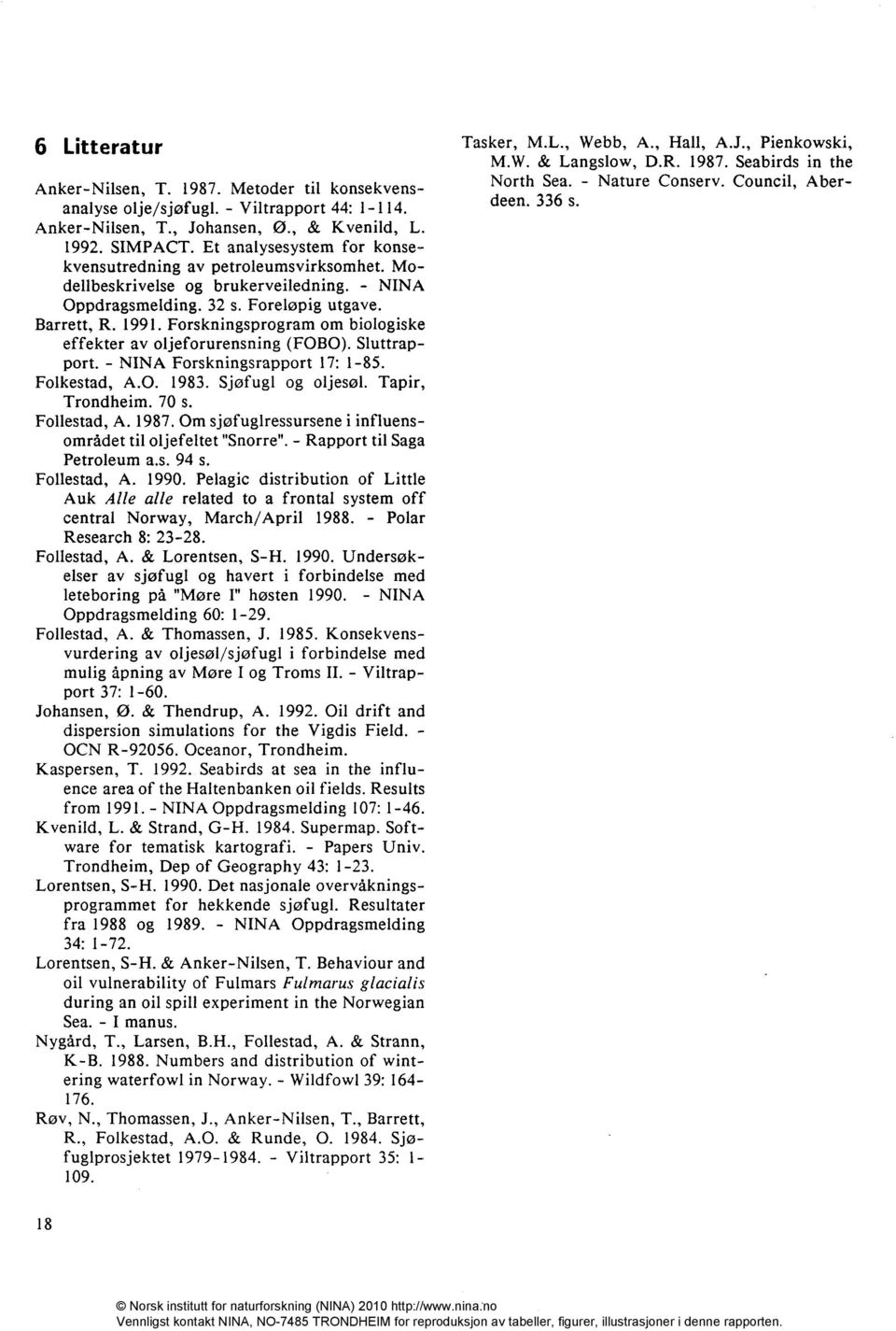 Forskningsprogram om biologiske effekter av oljeforurensning (F0B0). Sluttrapport. - NINA Forskningsrapport 17: 1-85. Folkestad, A.O. 1983. Sjøfugl og oljesøl. Tapir, Trondheim. 70 s. Follestad, A.