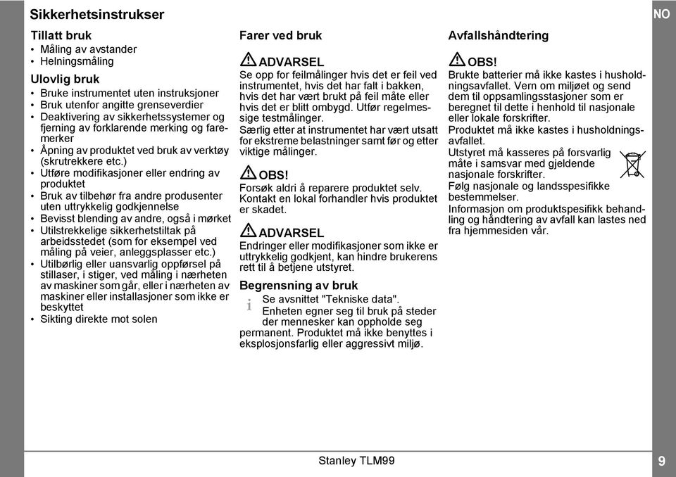 ) Utføre modifikasjoner eller endring av produktet Bruk av tilbehør fra andre produsenter uten uttrykkelig godkjennelse Bevisst blending av andre, også i mørket Utilstrekkelige sikkerhetstiltak på