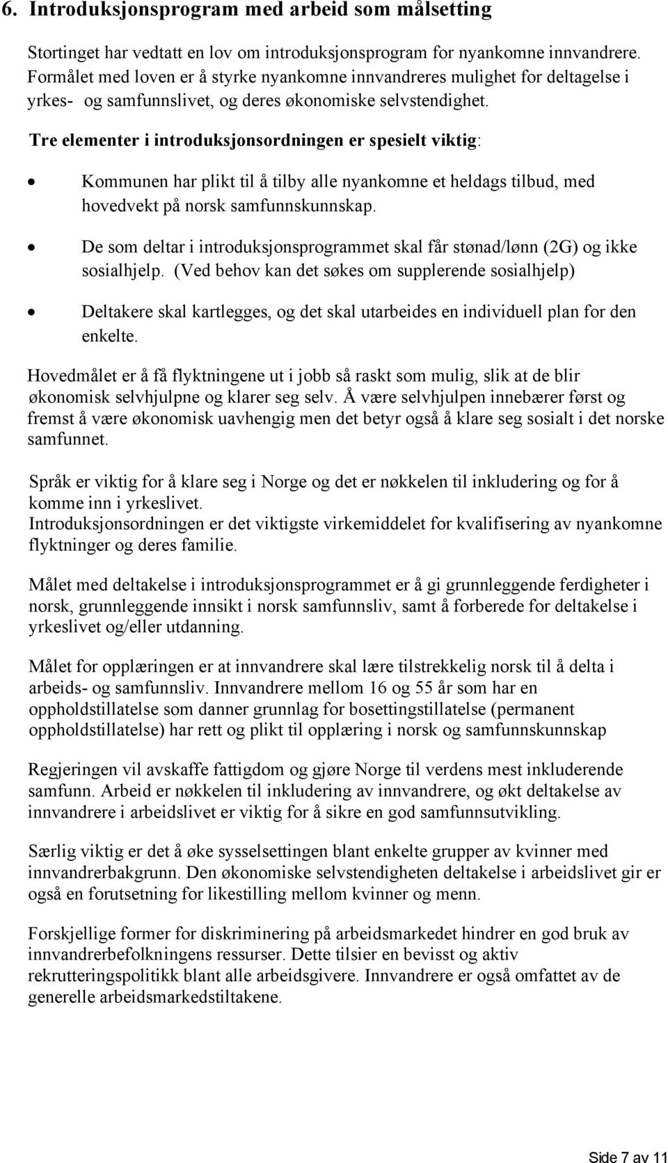 Tre elementer i introduksjonsordningen er spesielt viktig: Kommunen har plikt til å tilby alle nyankomne et heldags tilbud, med hovedvekt på norsk samfunnskunnskap.
