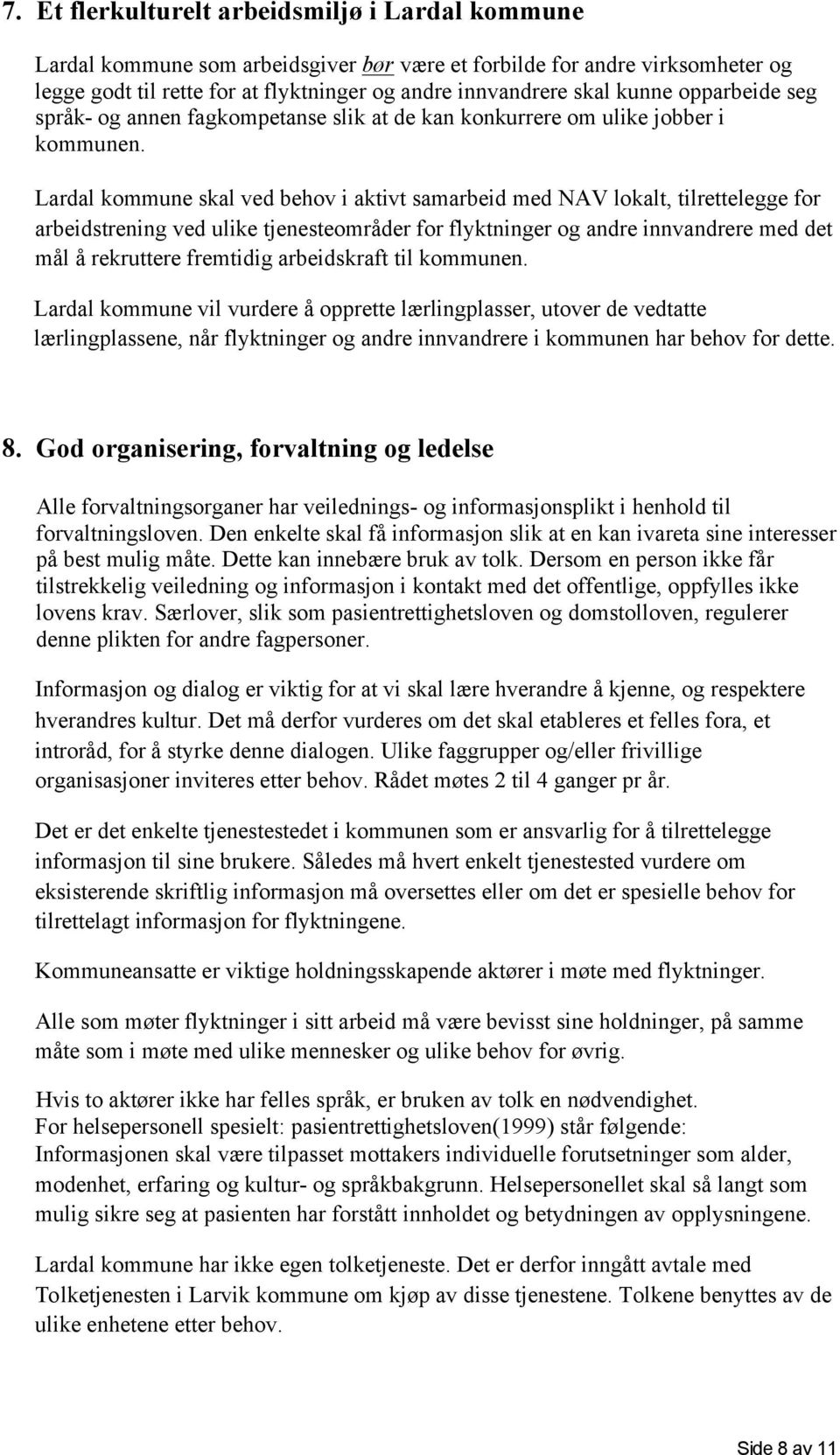 Lardal kommune skal ved behov i aktivt samarbeid med NAV lokalt, tilrettelegge for arbeidstrening ved ulike tjenesteområder for flyktninger og andre innvandrere med det mål å rekruttere fremtidig