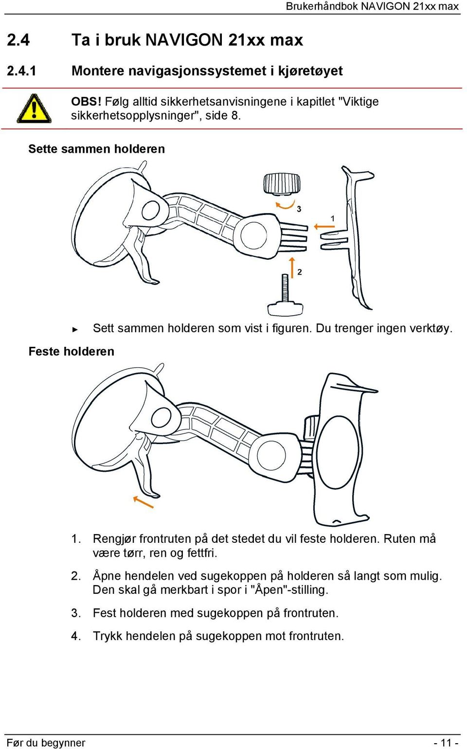 Sette sammen holderen Feste holderen Sett sammen holderen som vist i figuren. Du trenger ingen verktøy. 1.