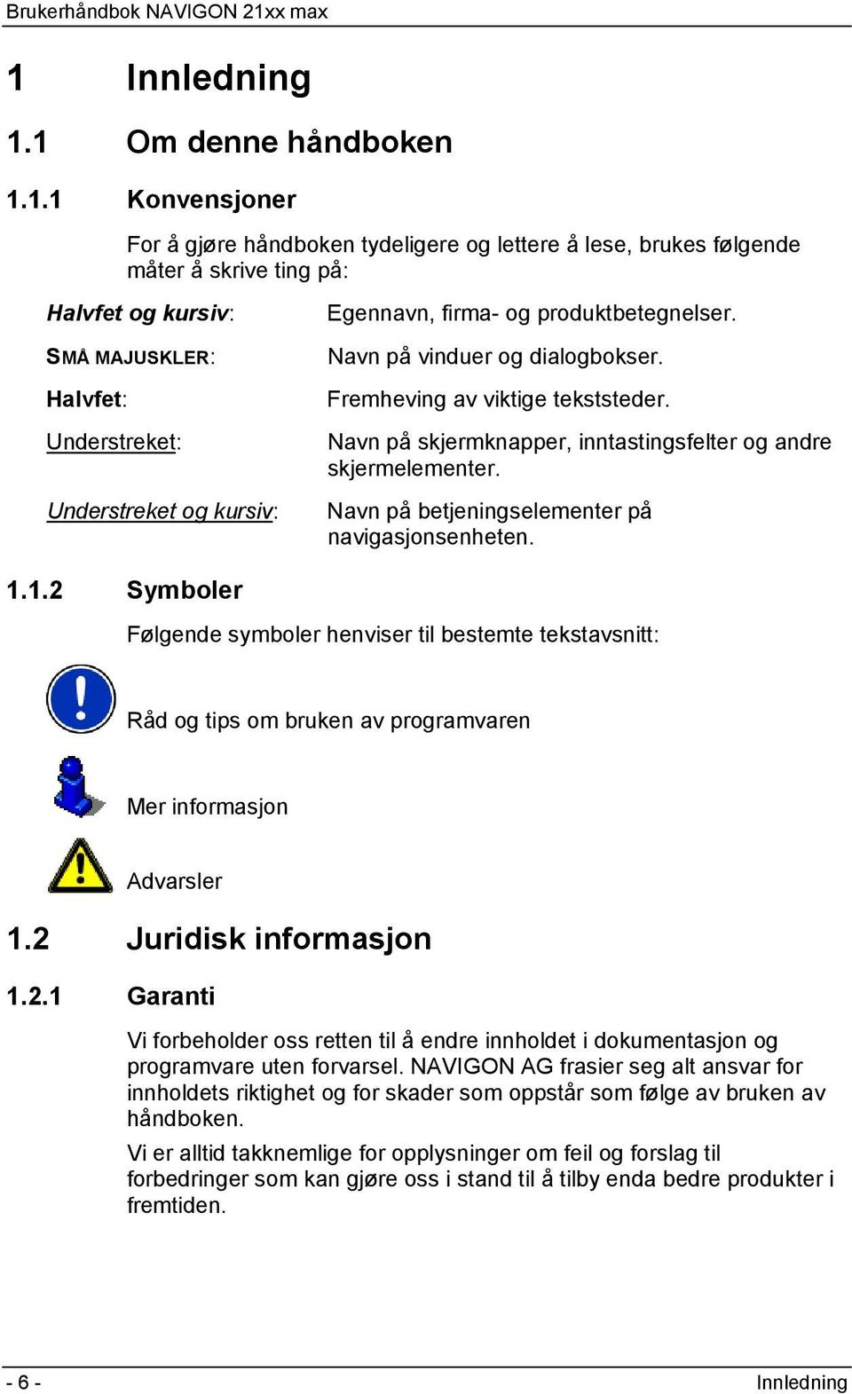 Navn på skjermknapper, inntastingsfelter og andre skjermelementer. Navn på betjeningselementer på navigasjonsenheten. 1.