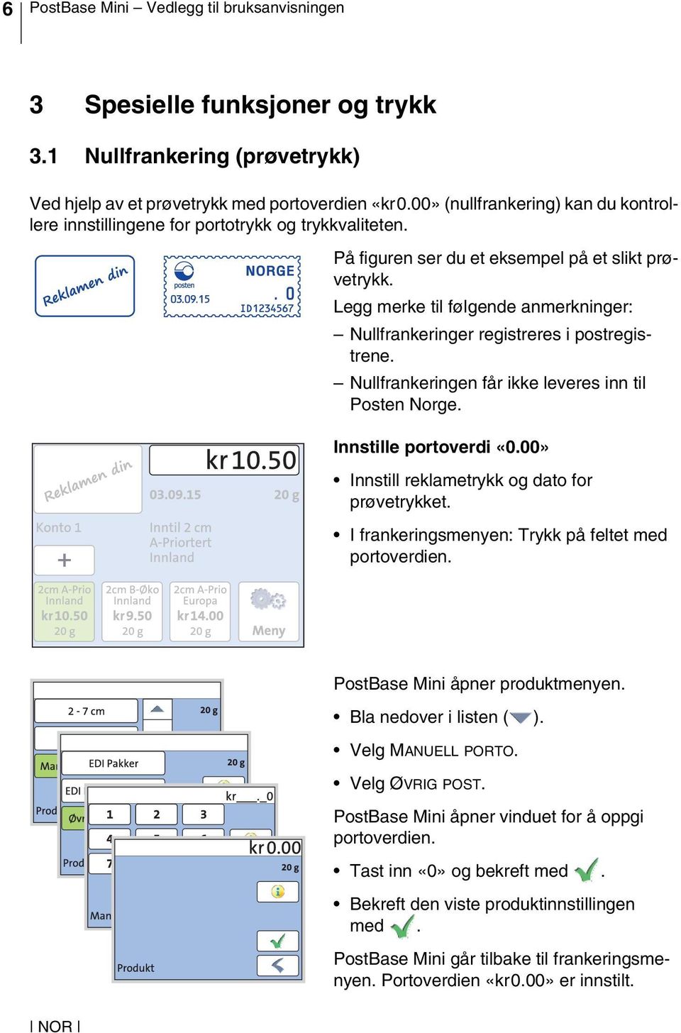 Legg merke til følgende anmerkninger: Nullfrankeringer registreres i postregistrene. Nullfrankeringen får ikke leveres inn til Posten Norge. Innstille portoverdi «0.