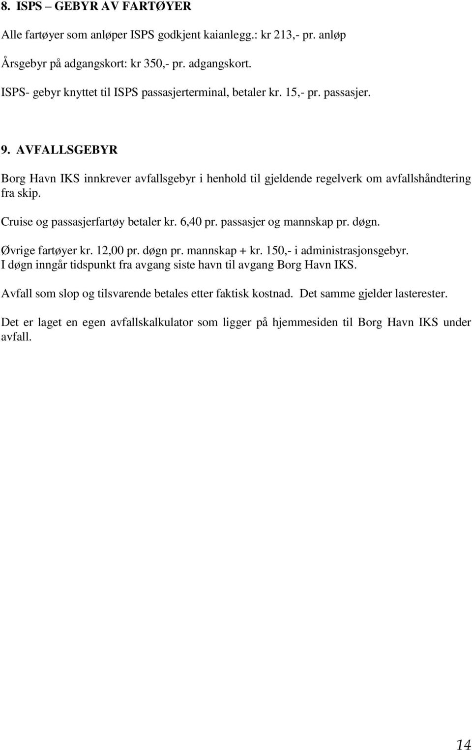 passasjer og mannskap pr. døgn. Øvrige fartøyer kr. 12,00 pr. døgn pr. mannskap + kr. 150,- i administrasjonsgebyr. I døgn inngår tidspunkt fra avgang siste havn til avgang Borg Havn IKS.