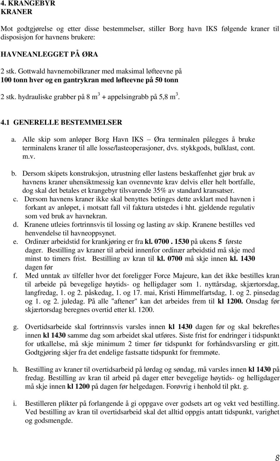 1 GENERELLE BESTEMMELSER a. Alle skip som anløper Borg Havn IKS Øra terminalen pålegges å br