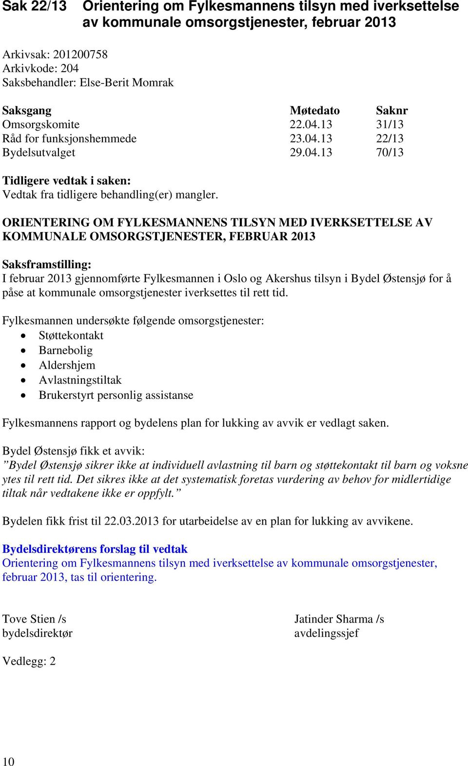 ORIENTERING OM FYLKESMANNENS TILSYN MED IVERKSETTELSE AV KOMMUNALE OMSORGSTJENESTER, FEBRUAR 2013 Saksframstilling: I februar 2013 gjennomførte Fylkesmannen i Oslo og Akershus tilsyn i Bydel Østensjø