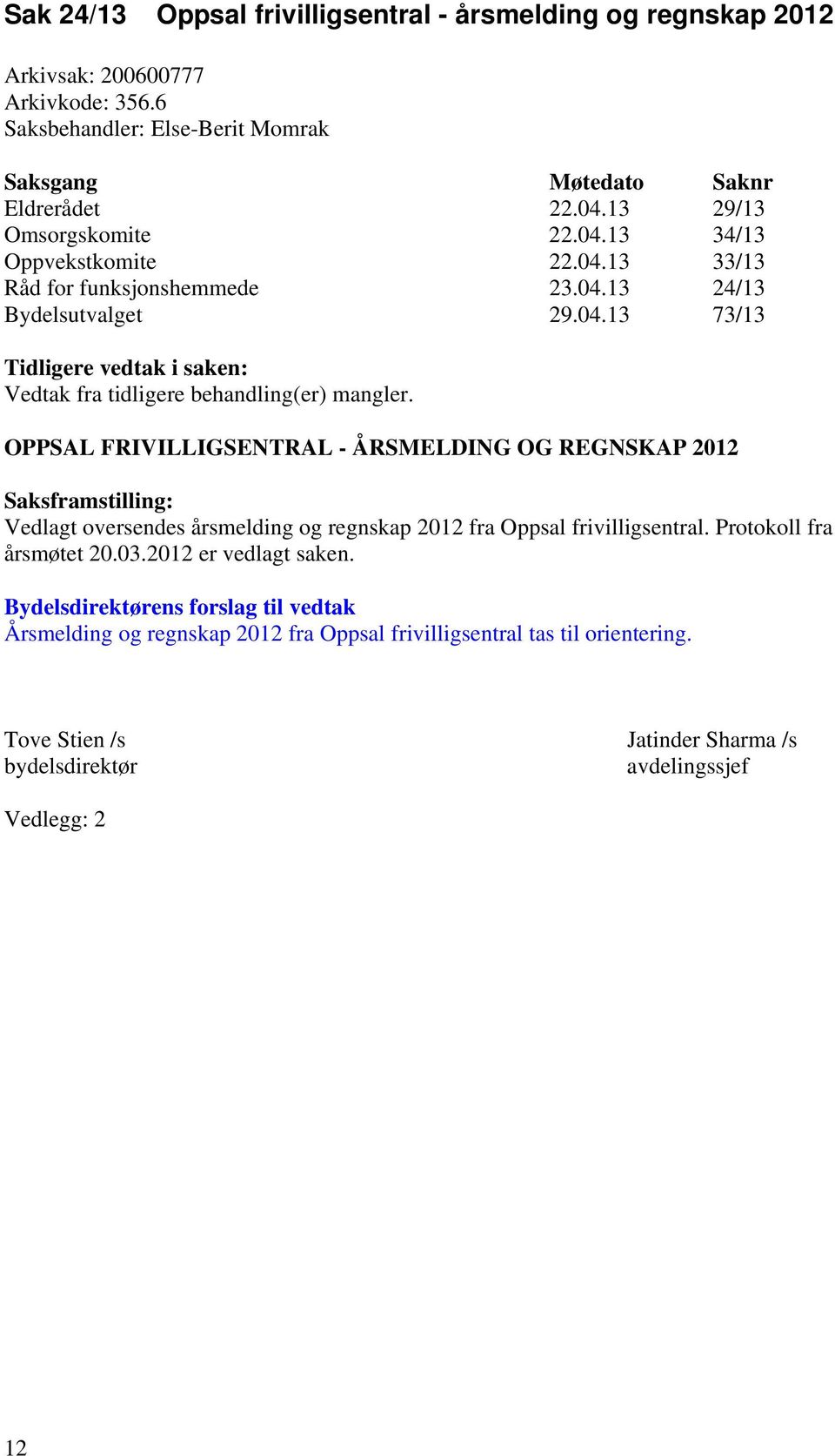 OPPSAL FRIVILLIGSENTRAL - ÅRSMELDING OG REGNSKAP 2012 Saksframstilling: Vedlagt oversendes årsmelding og regnskap 2012 fra Oppsal frivilligsentral. Protokoll fra årsmøtet 20.03.