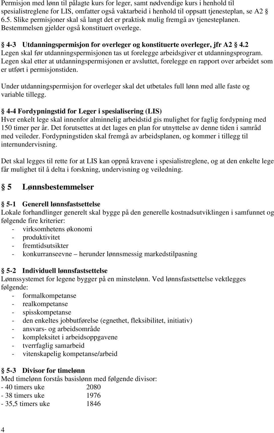 4-3 Utdanningspermisjon for overleger og konstituerte overleger, jfr A2 4.2 Legen skal før utdanningspermisjonen tas ut forelegge arbeidsgiver et utdanningsprogram.