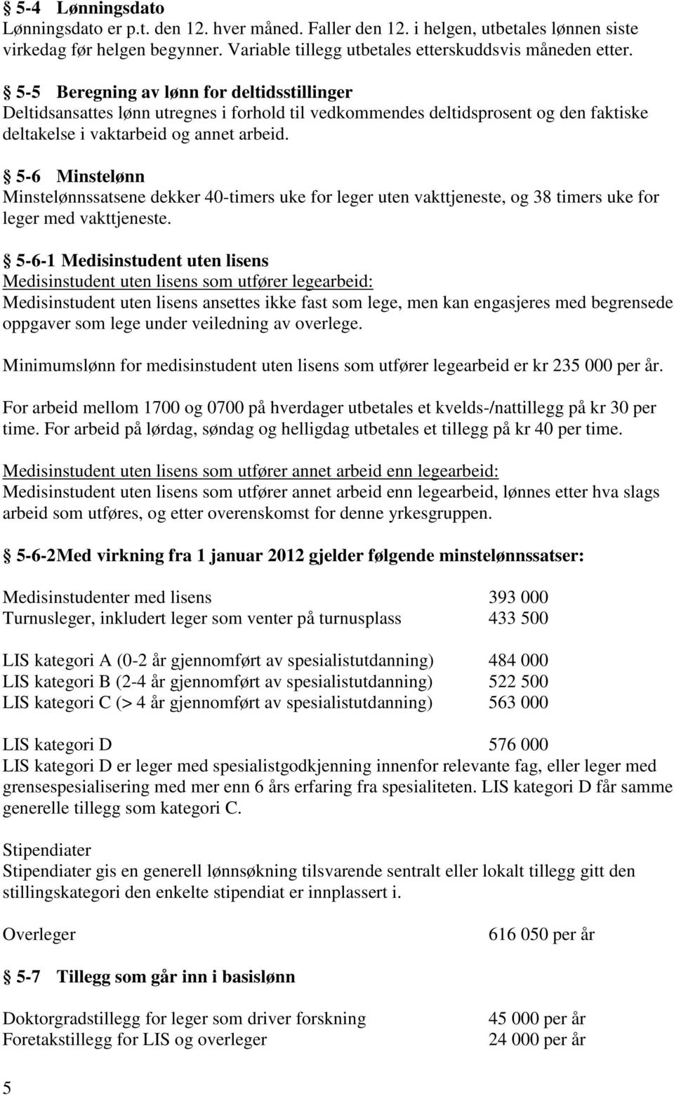 5-6 Minstelønn Minstelønnssatsene dekker 40-timers uke for leger uten vakttjeneste, og 38 timers uke for leger med vakttjeneste.