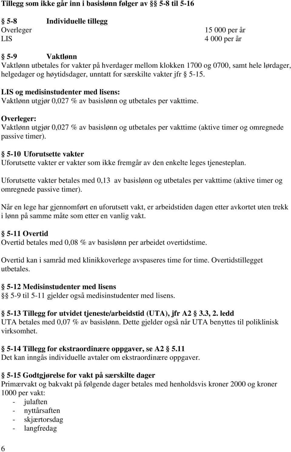 Overleger: Vaktlønn utgjør 0,027 % av basislønn og utbetales per vakttime (aktive timer og omregnede passive timer).