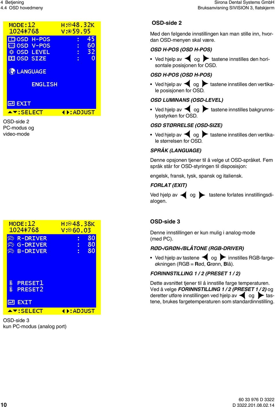 OSD LUMINANS (OSD-LEVEL) OSD-side 2 PC-modus og video-mode Ved hjelp av og tastene innstilles bakgrunnslysstyrken for OSD.