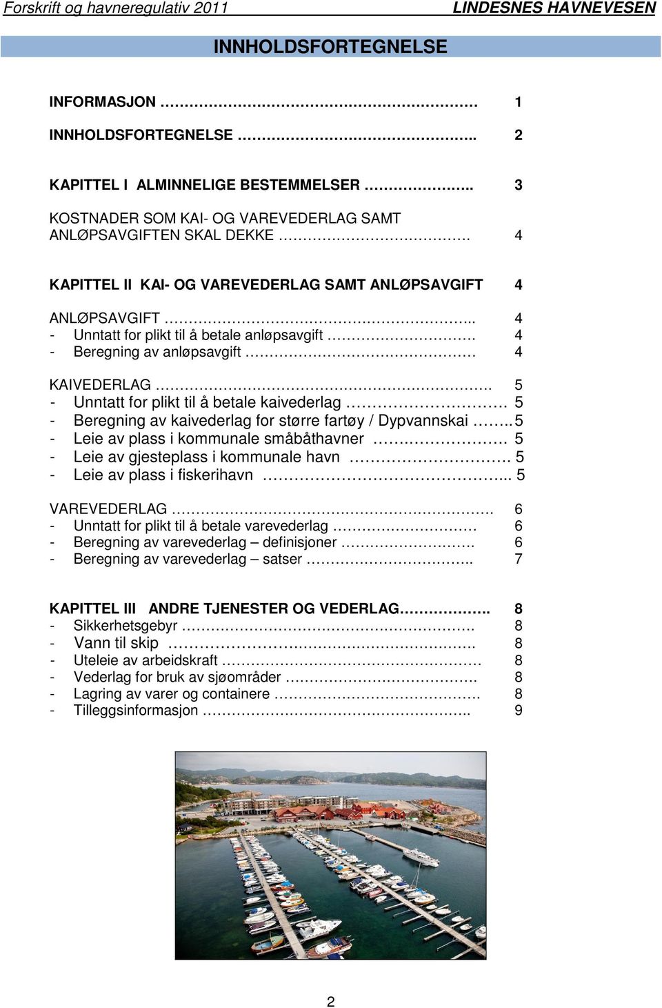 5 - Unntatt for plikt til å betale kaivederlag. 5 - Beregning av kaivederlag for større fartøy / Dypvannskai.. 5 - Leie av plass i kommunale småbåthavner.. 5 - Leie av gjesteplass i kommunale havn.