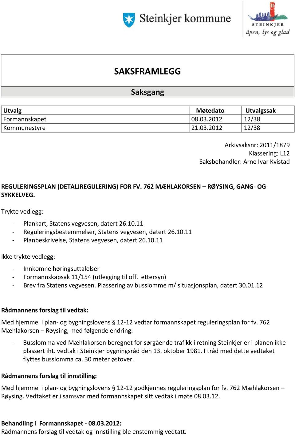 10.11 Ikke trykte vedlegg: - Innkomne høringsuttalelser - Formannskapsak 11/154 (utlegging til off. ettersyn) - Brev fra Statens vegvesen. Plassering av busslomme m/ situasjonsplan, datert 30.01.