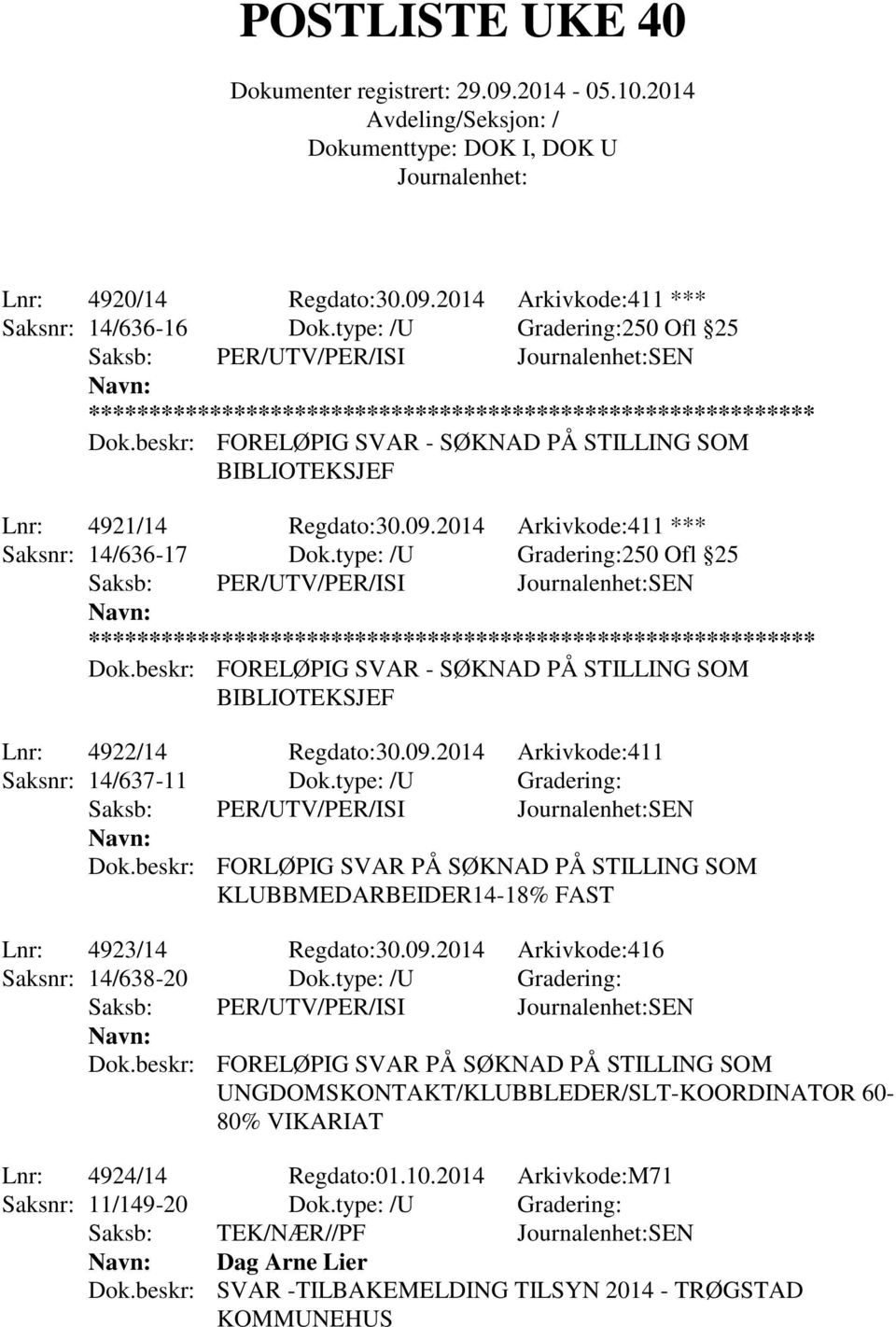 beskr: FORLØPIG SVAR PÅ SØKNAD PÅ STILLING SOM KLUBBMEDARBEIDER14-18% FAST Lnr: 4923/14 Regdato:30.09.2014 Arkivkode:416 Saksnr: 14/638-20 Dok.type: /U Gradering: Dok.