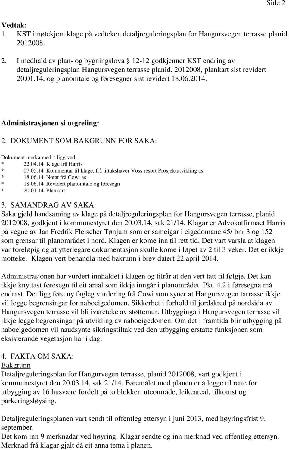 SAMANDRAG AV SAKA: Saka gjeld handsaming av klage på detaljreguleringsplan for Hangursvegen terrasse, planid 2012008, godkjent i kommunestyret den 20.03.14, sak 21/14.