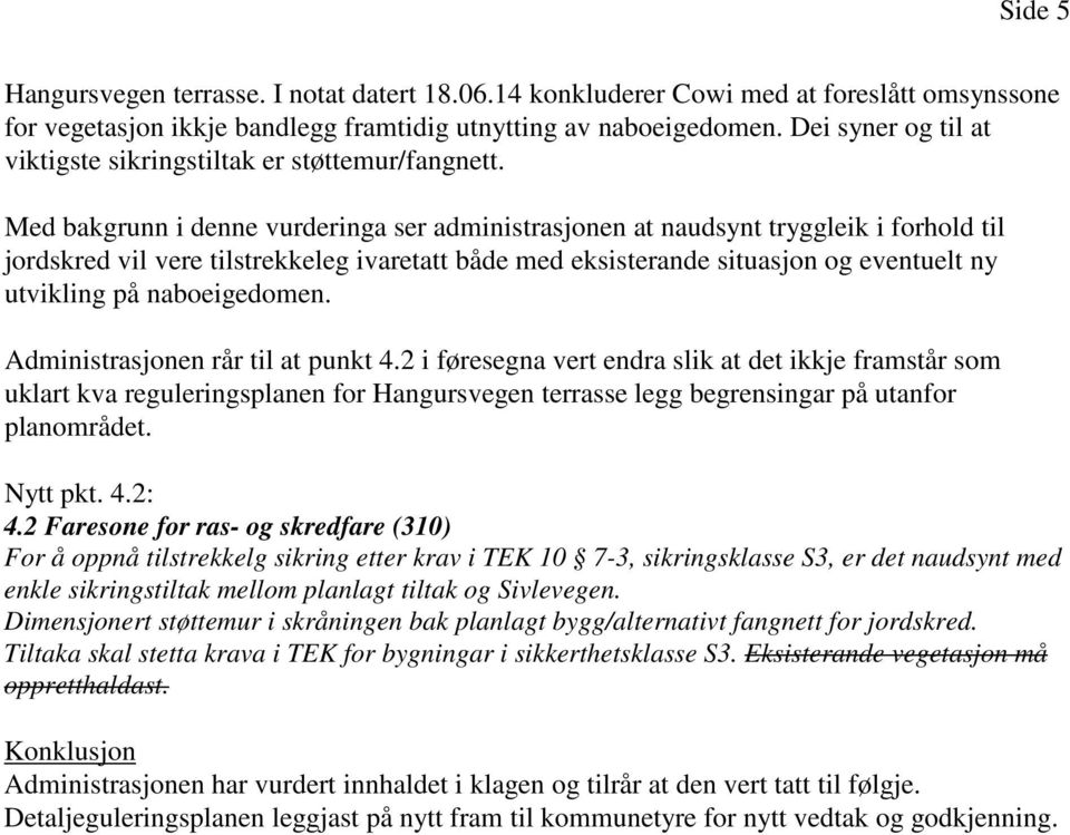 Med bakgrunn i denne vurderinga ser administrasjonen at naudsynt tryggleik i forhold til jordskred vil vere tilstrekkeleg ivaretatt både med eksisterande situasjon og eventuelt ny utvikling på