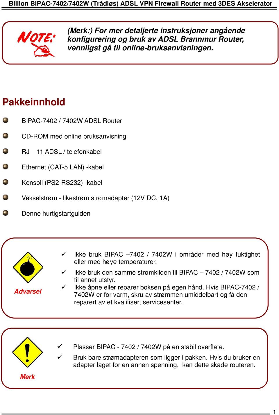 Pakkeinnhold BIPAC-7402 / 7402W ADSL Router CD-ROM med online bruksanvisning RJ 11 ADSL / telefonkabel Ethernet (CAT-5 LAN) -kabel Konsoll (PS2-RS232) -kabel Vekselstrøm - likestrøm strømadapter (12V