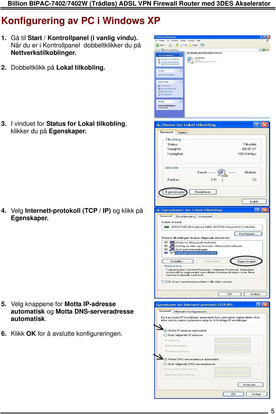 Dobbeltklikk på Lokal tilkobling. 3. I vinduet for Status for Lokal tilkobling, klikker du på Egenskaper. 4.