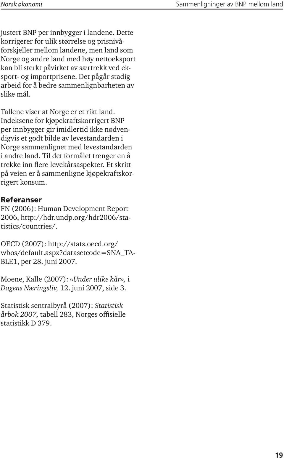 Det pågår stadig arbeid for å bedre sammenlignbarheten av slike mål. Tallene viser at Norge er et rikt land.