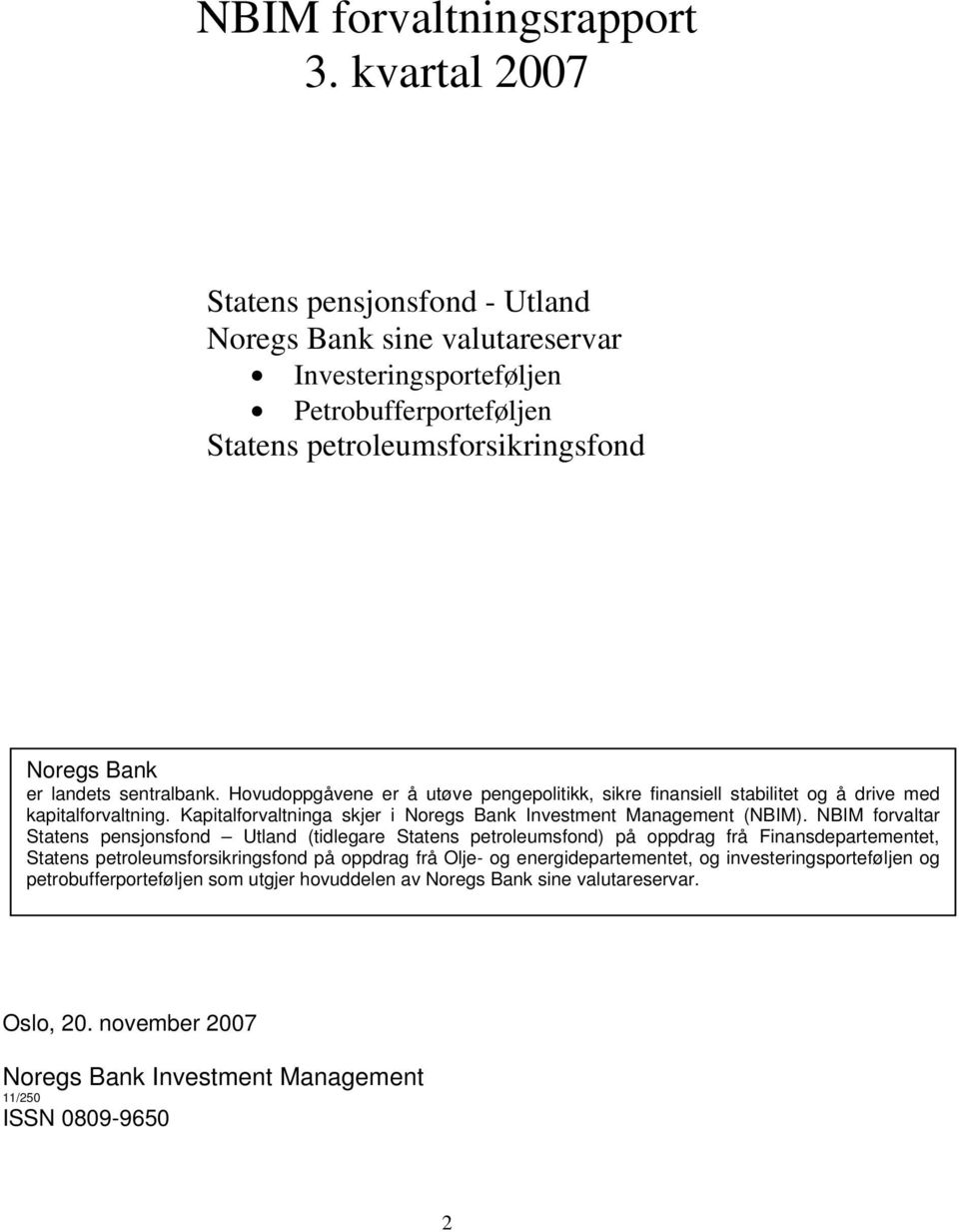 Hovudoppgåvene er å utøve pengepolitikk, sikre finansiell stabilitet og å drive med kapitalforvaltning. Kapitalforvaltninga skjer i Noregs Bank Investment Management (NBIM).