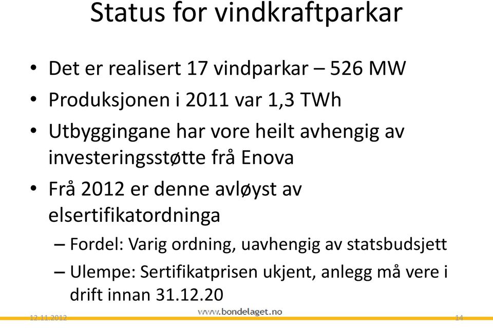 2012 er denne avløyst av elsertifikatordninga Fordel: Varig ordning, uavhengig av