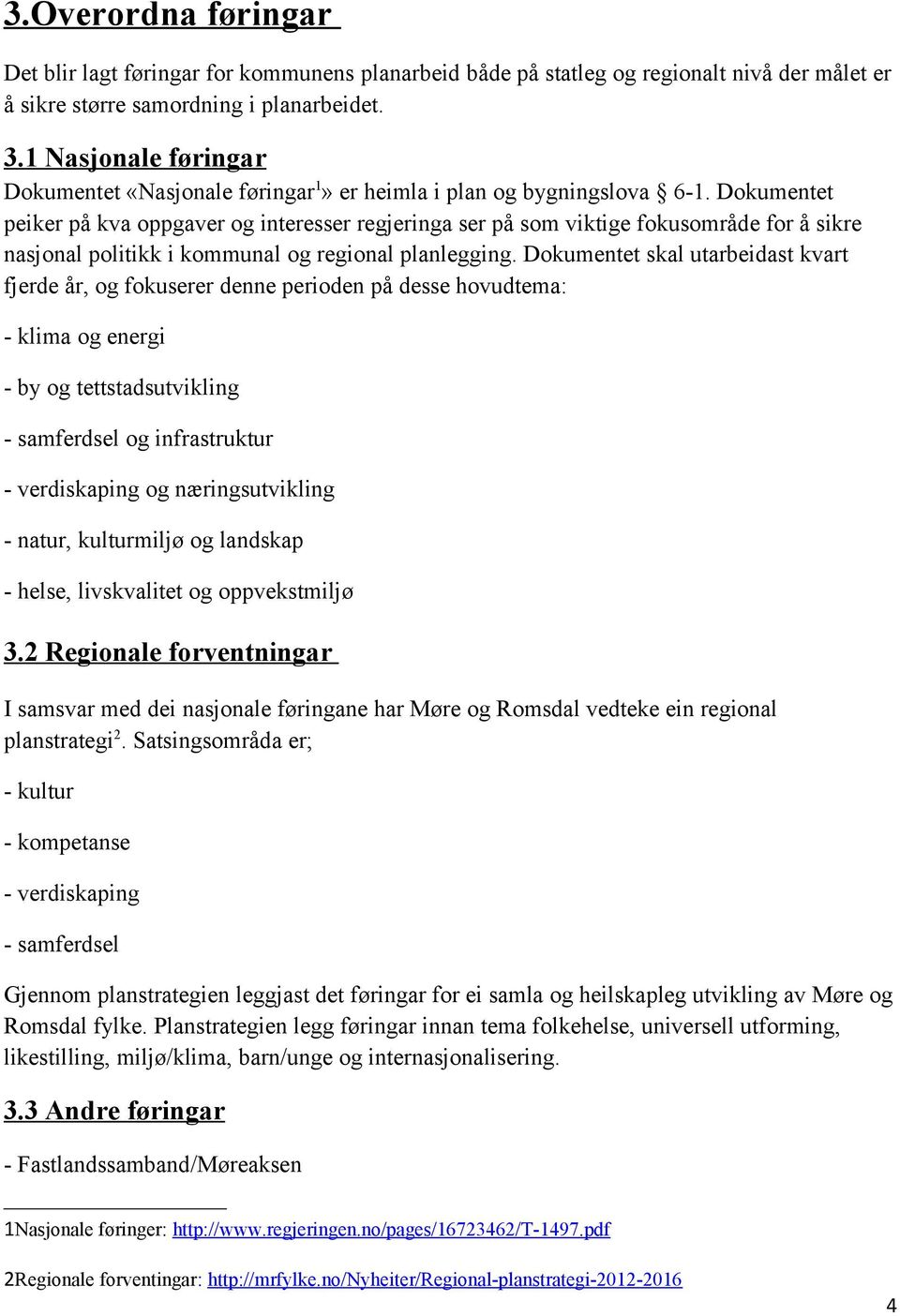 Dokumentet peiker på kva oppgaver og interesser regjeringa ser på som viktige fokusområde for å sikre nasjonal politikk i kommunal og regional planlegging.