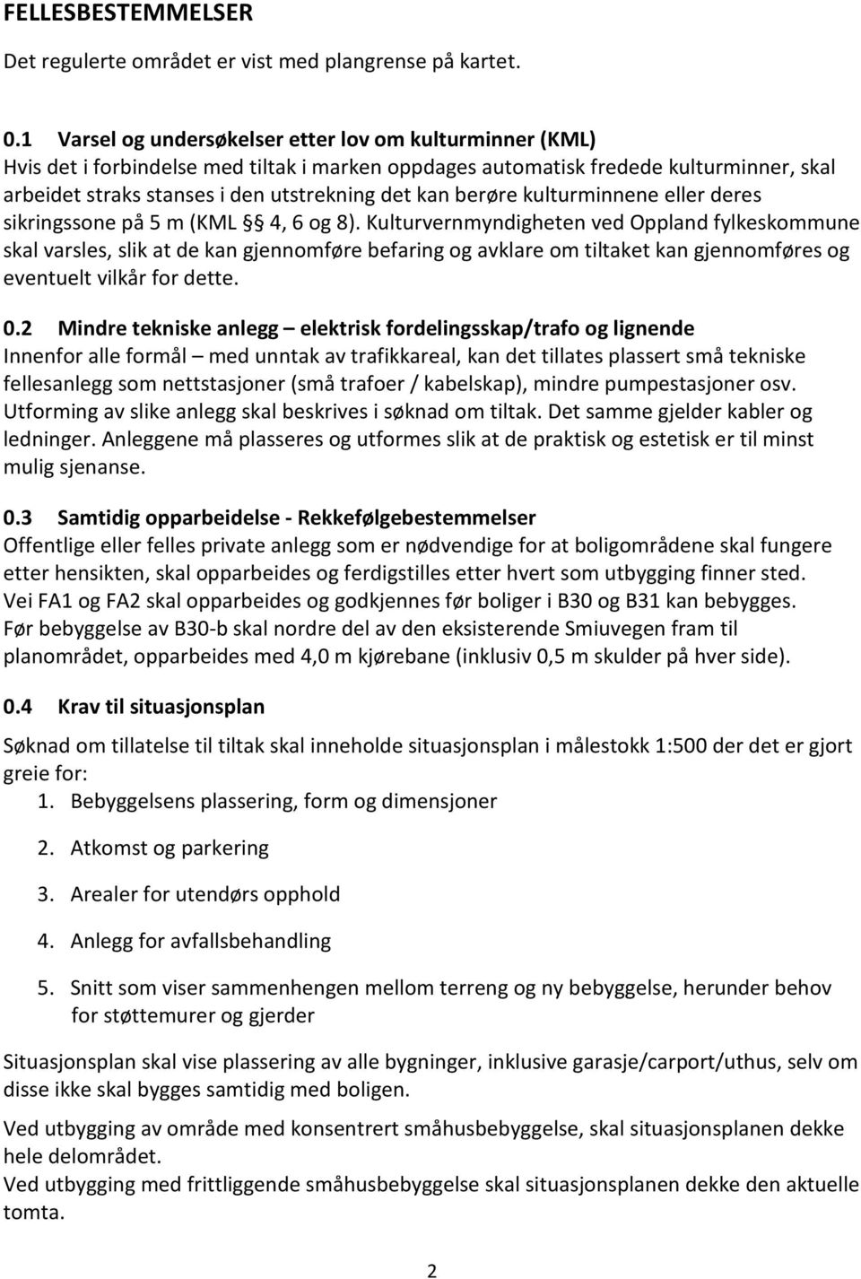 berøre kulturminnene eller deres sikringssone på 5 m (KML 4, 6 og 8).