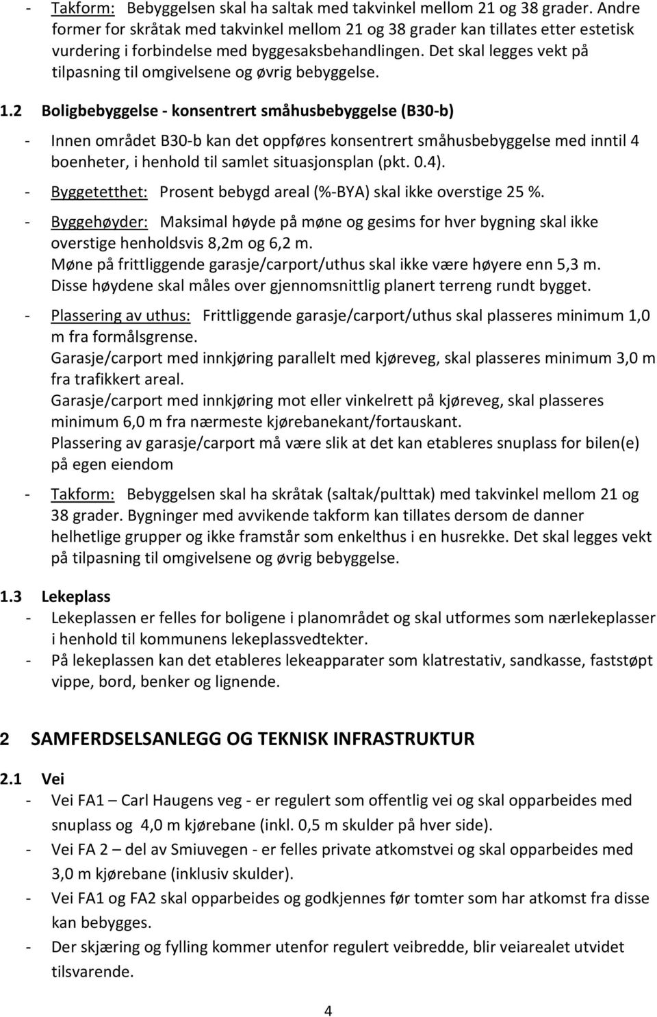 Det skal legges vekt på tilpasning til omgivelsene og øvrig bebyggelse. 1.