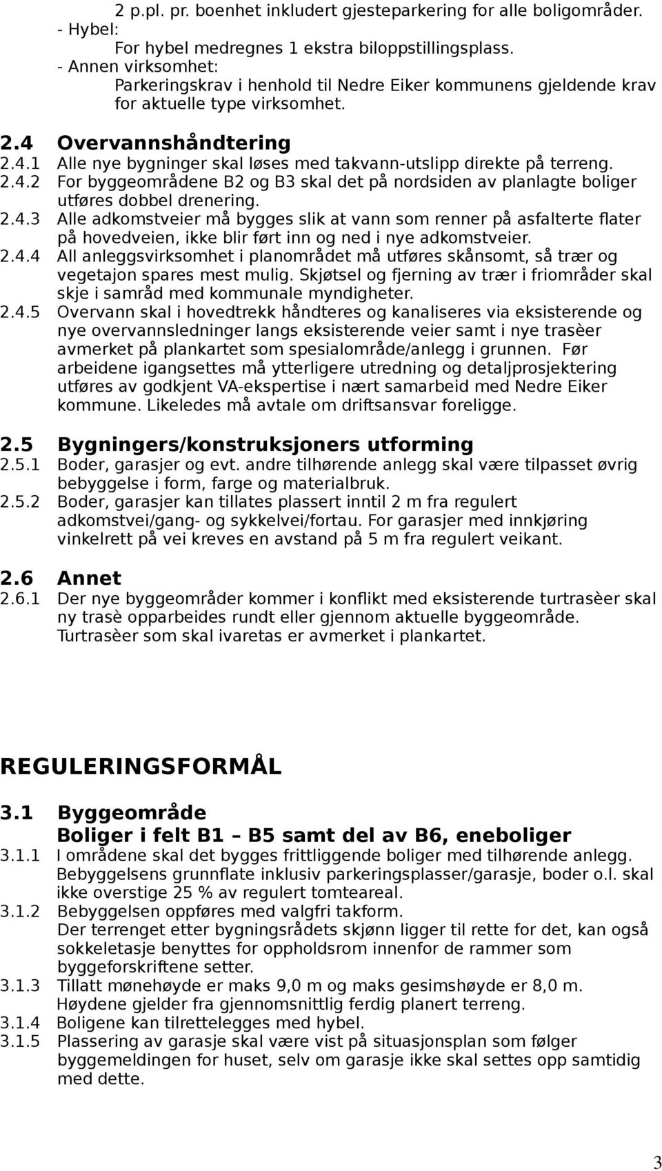 2.4.2 For byggeområdene B2 og B3 skal det på nordsiden av planlagte boliger utføres dobbel drenering. 2.4.3 Alle adkomstveier må bygges slik at vann som renner på asfalterte flater på hovedveien, ikke blir ført inn og ned i nye adkomstveier.