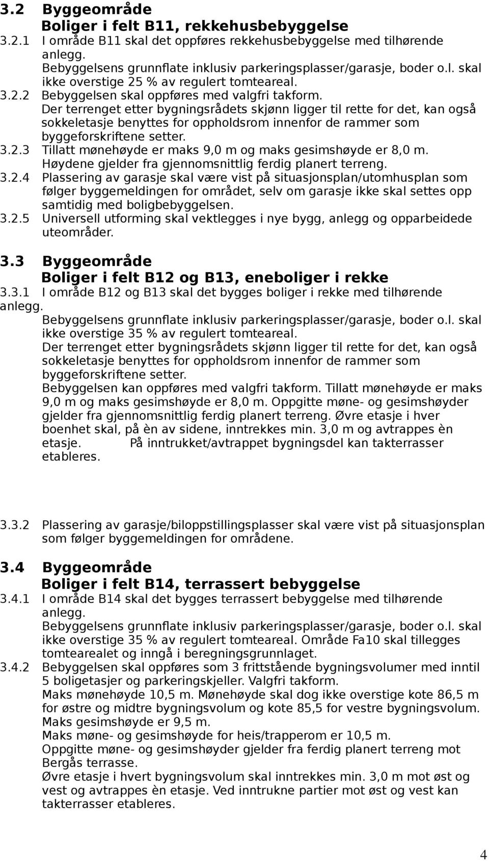 3 Tillatt mønehøyde er maks 9,0 m og maks gesimshøyde er 8,0 m. Høydene gjelder fra gjennomsnittlig ferdig planert terreng. 3.2.