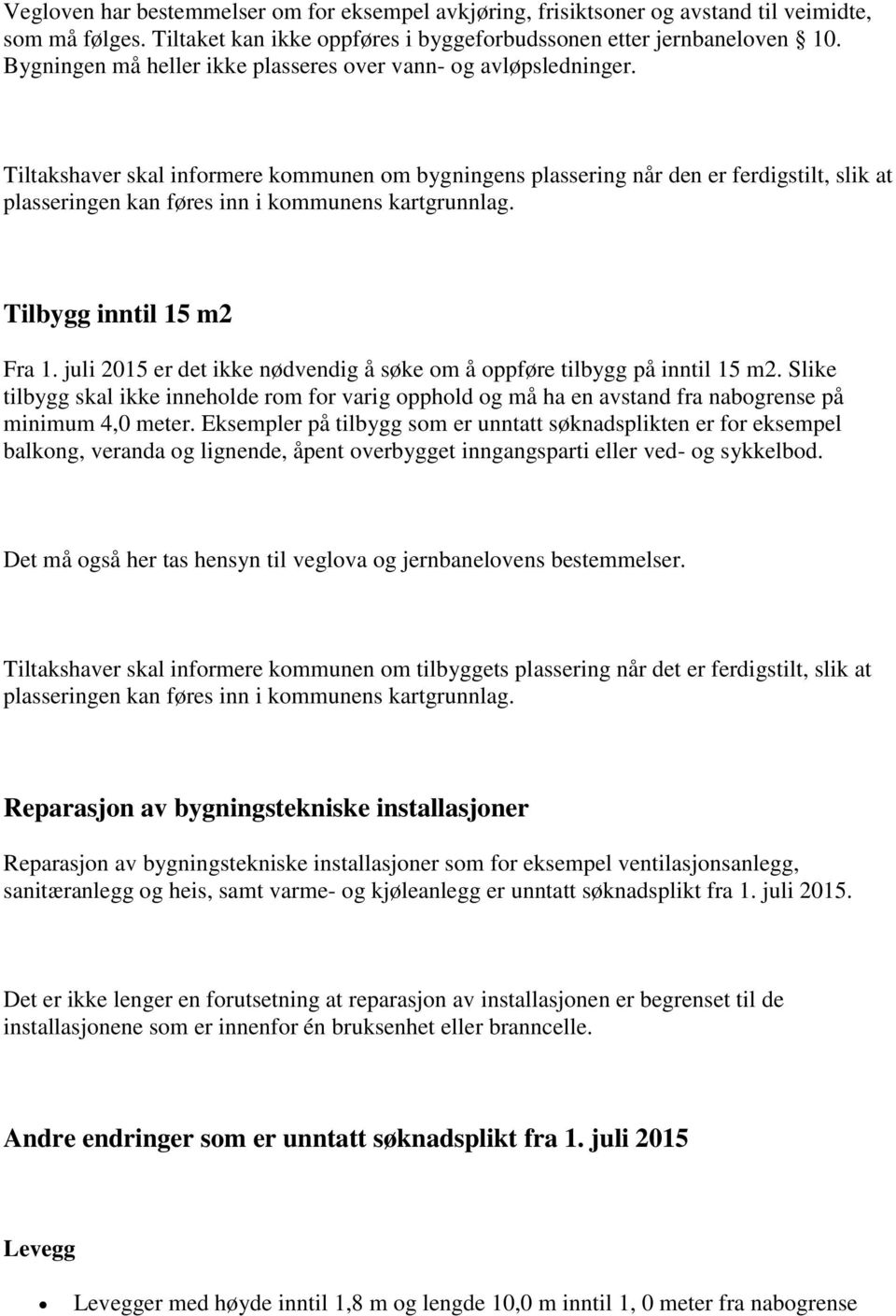 Tiltakshaver skal informere kommunen om bygningens plassering når den er ferdigstilt, slik at plasseringen kan føres inn i kommunens kartgrunnlag. Tilbygg inntil 15 m2 Fra 1.