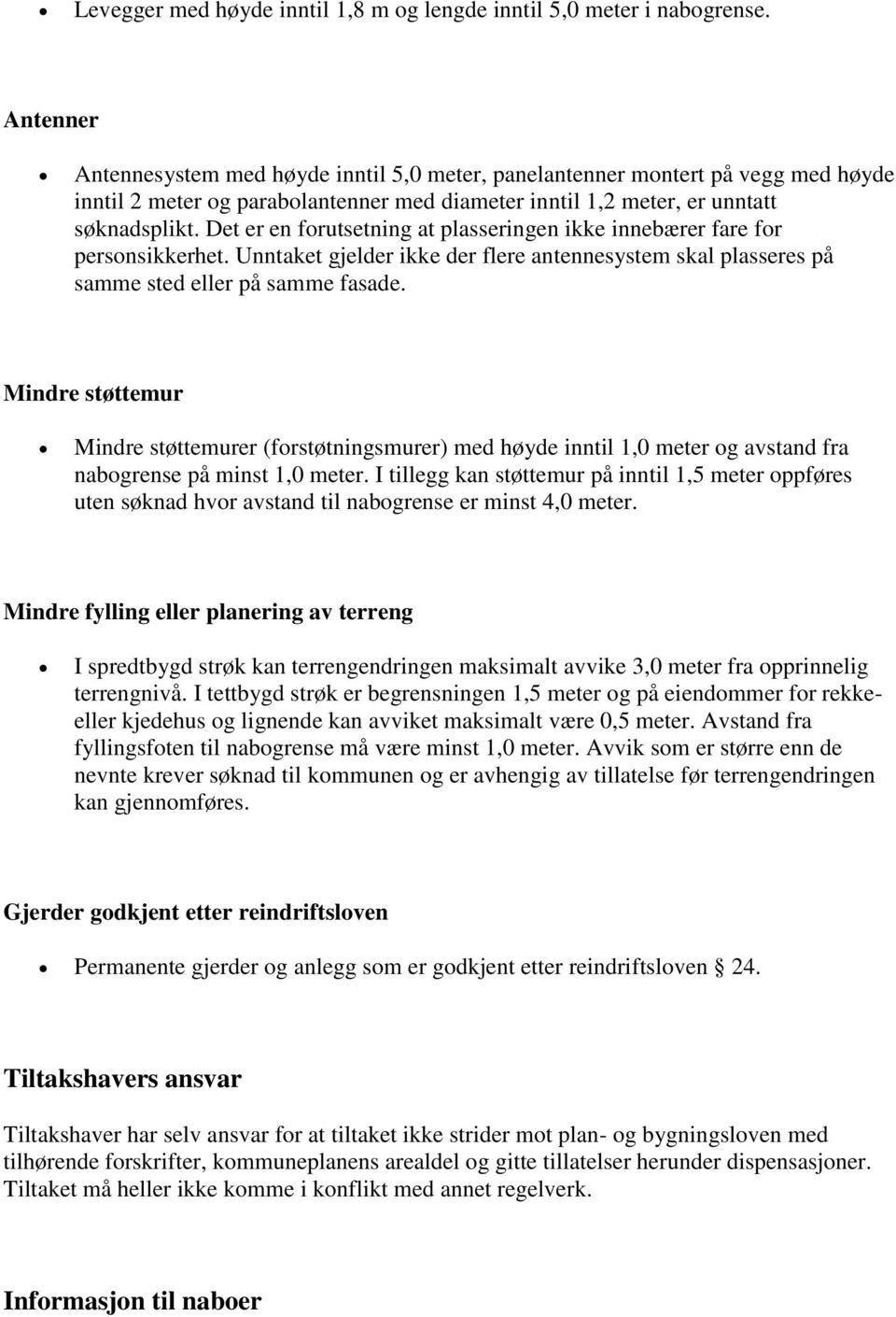 Det er en forutsetning at plasseringen ikke innebærer fare for personsikkerhet. Unntaket gjelder ikke der flere antennesystem skal plasseres på samme sted eller på samme fasade.