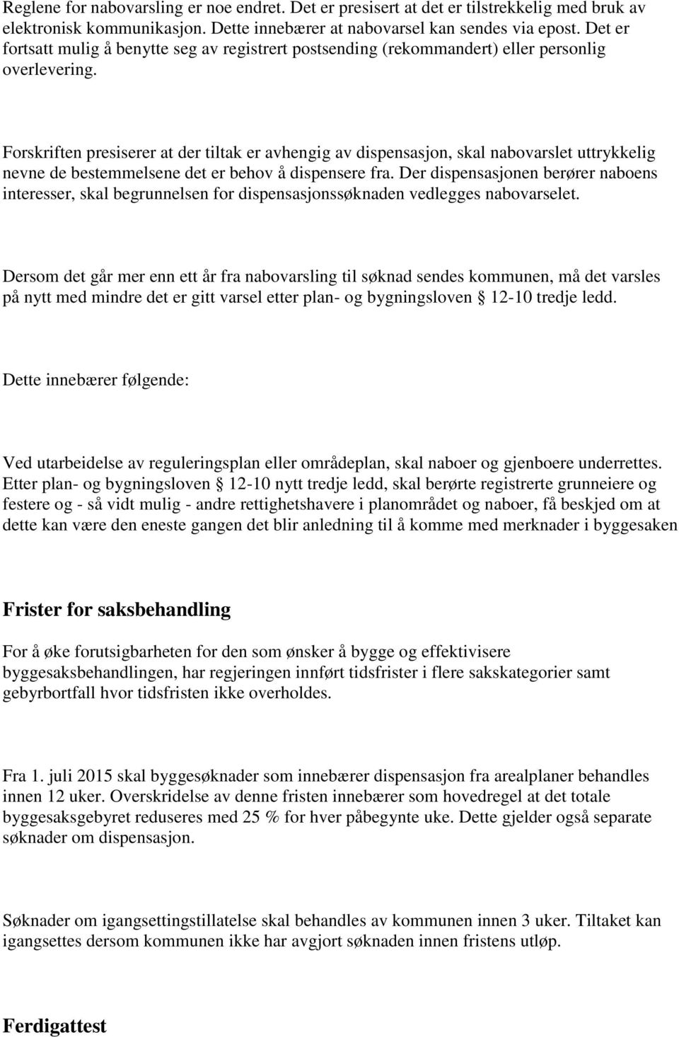 Forskriften presiserer at der tiltak er avhengig av dispensasjon, skal nabovarslet uttrykkelig nevne de bestemmelsene det er behov å dispensere fra.