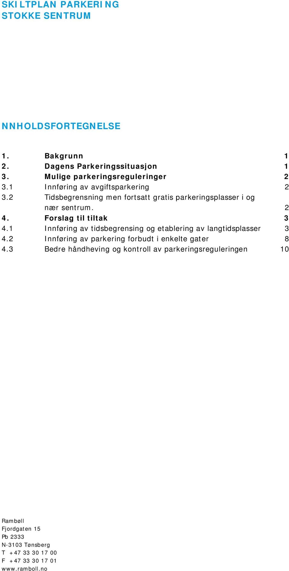 1 Innføring av tidsbegrensing og etablering av langtidsplasser 3 4.2 Innføring av parkering forbudt i enkelte gater 8 4.