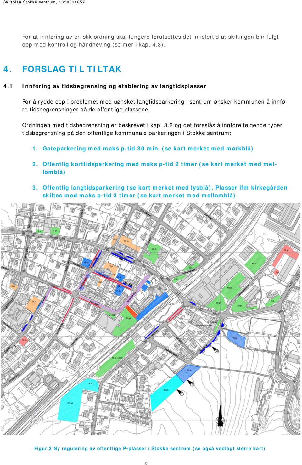 plassene. Ordningen med tidsbegrensning er beskrevet i kap. 3.2 og det foreslås å innføre følgende typer tidsbegrensning på den offentlige kommunale parkeringen i Stokke sentrum: 1.