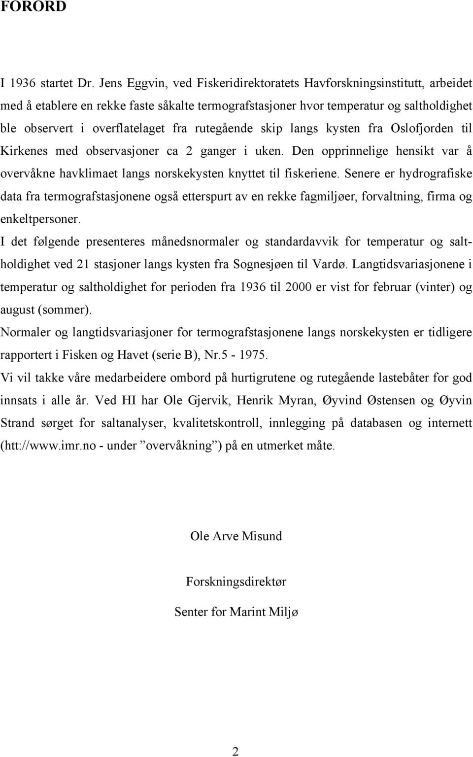 rutegående skip langs kysten fra Oslofjorden til Kirkenes med observasjoner ca 2 ganger i uken. Den opprinnelige hensikt var å overvåkne havklimaet langs norskekysten knyttet til fiskeriene.