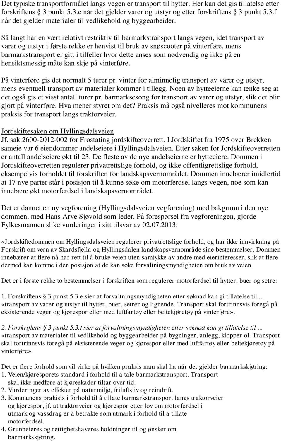 gitt i tilfeller hvor dette anses som nødvendig og ikke på en hensiktsmessig måte kan skje på vinterføre. På vinterføre gis det normalt 5 turer pr.