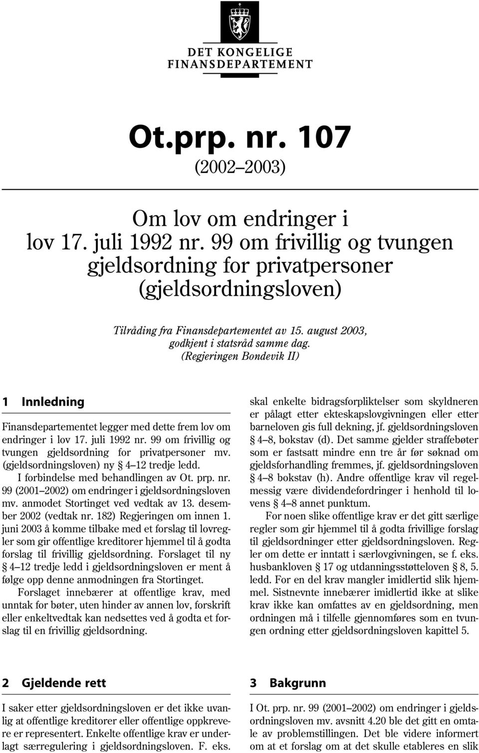 99 om frivillig og tvungen gjeldsordning for privatpersoner mv. (gjeldsordningsloven) ny 4 12 tredje ledd. I forbindelse med behandlingen av Ot. prp. nr.