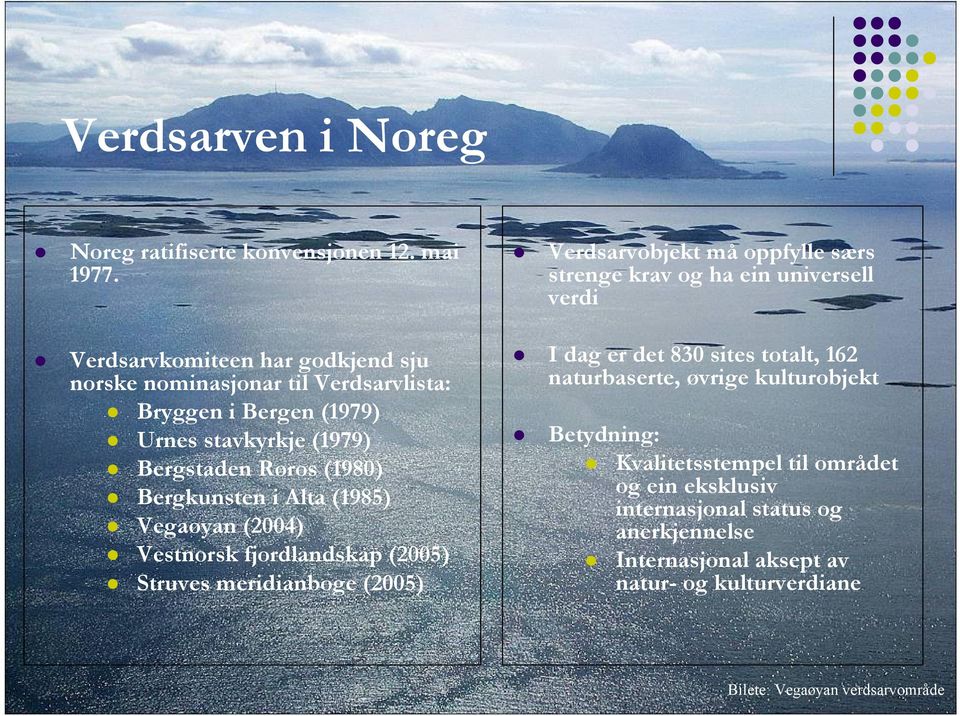 i Alta (1985) Vegaøyan (2004) Vestnorsk fjordlandskap (2005) Struves meridianboge (2005) Verdsarvobjekt må oppfylle særs strenge krav og ha ein universell