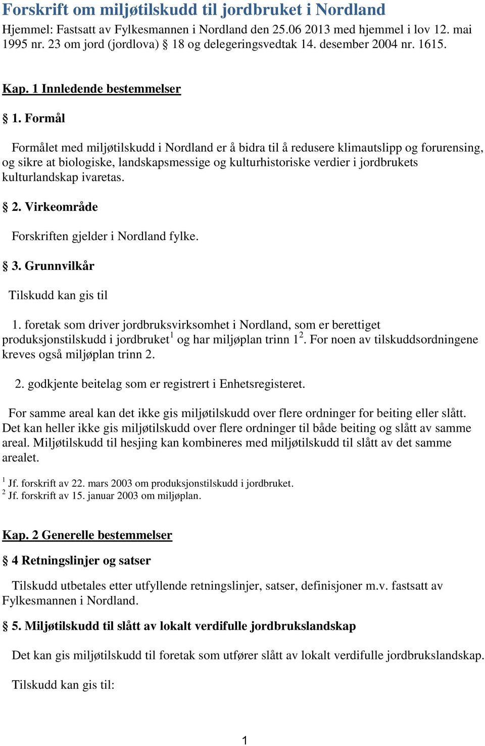 Formål Formålet med miljøtilskudd i Nordland er å bidra til å redusere klimautslipp og forurensing, og sikre at biologiske, landskapsmessige og kulturhistoriske verdier i jordbrukets kulturlandskap