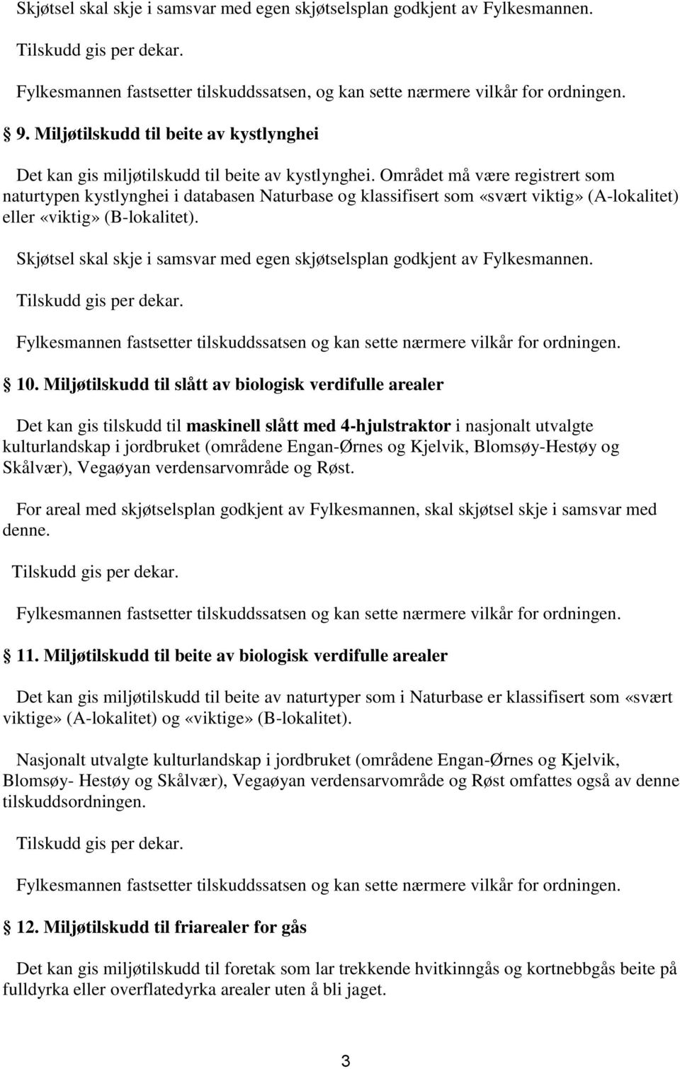 Skjøtsel skal skje i samsvar med egen skjøtselsplan godkjent av Fylkesmannen. Fylkesmannen fastsetter tilskuddssatsen og kan sette nærmere vilkår for ordningen. 10.