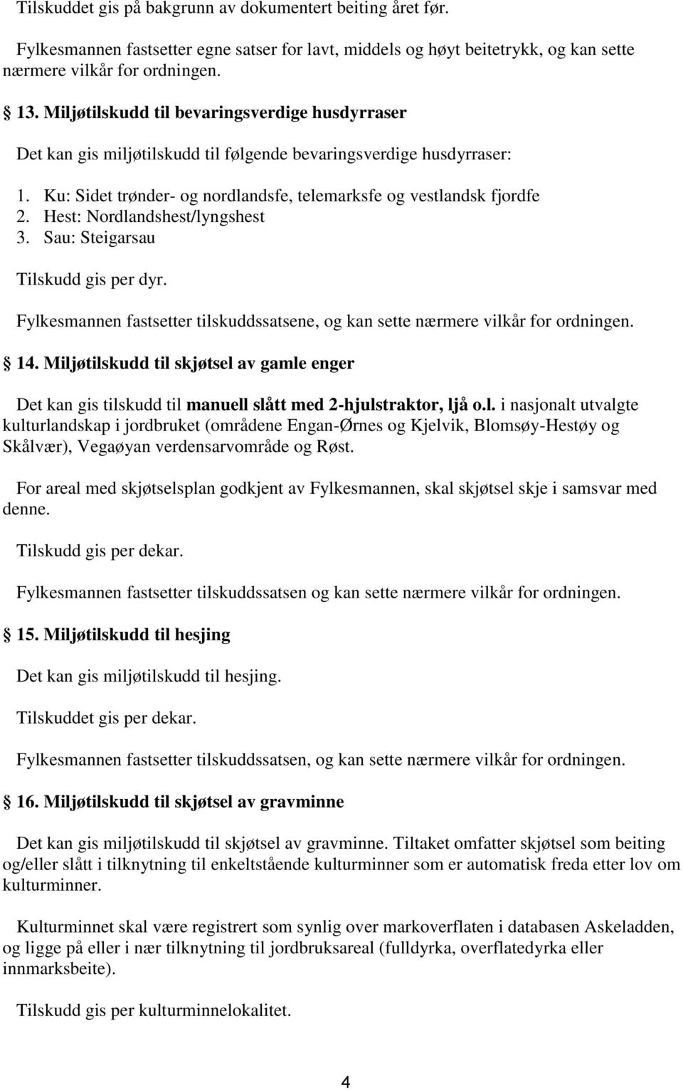 Hest: Nordlandshest/lyngshest 3. Sau: Steigarsau Tilskudd gis per dyr. Fylkesmannen fastsetter tilskuddssatsene, og kan sette nærmere vilkår for ordningen. 14.