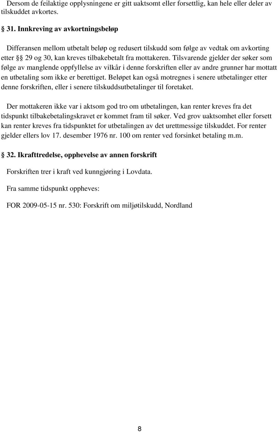 Tilsvarende gjelder der søker som følge av manglende oppfyllelse av vilkår i denne forskriften eller av andre grunner har mottatt en utbetaling som ikke er berettiget.