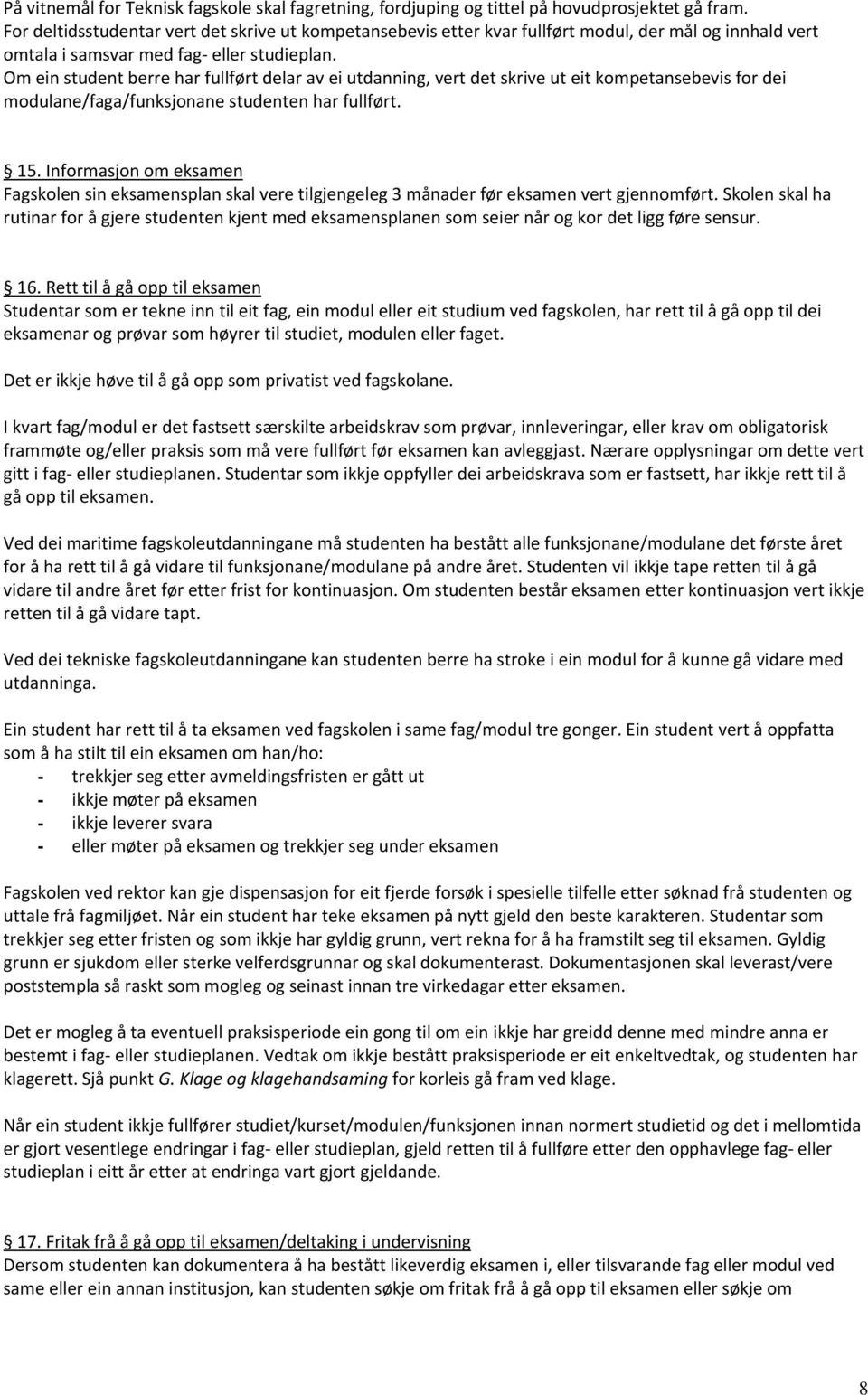 Om ein student berre har fullført delar av ei utdanning, vert det skrive ut eit kompetansebevis for dei modulane/faga/funksjonane studenten har fullført. 15.