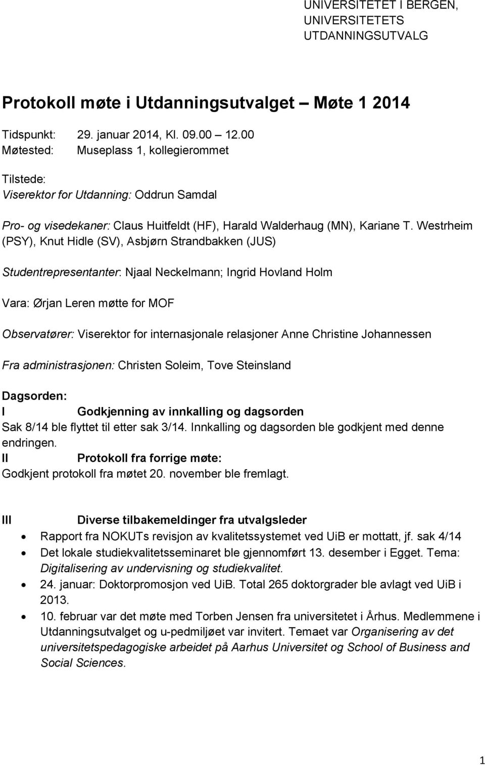 Westrheim (PSY), Knut Hidle (SV), Asbjørn Strandbakken (JUS) Studentrepresentanter: Njaal Neckelmann; Ingrid Hovland Holm Vara: Ørjan Leren møtte for MOF Observatører: Viserektor for internasjonale