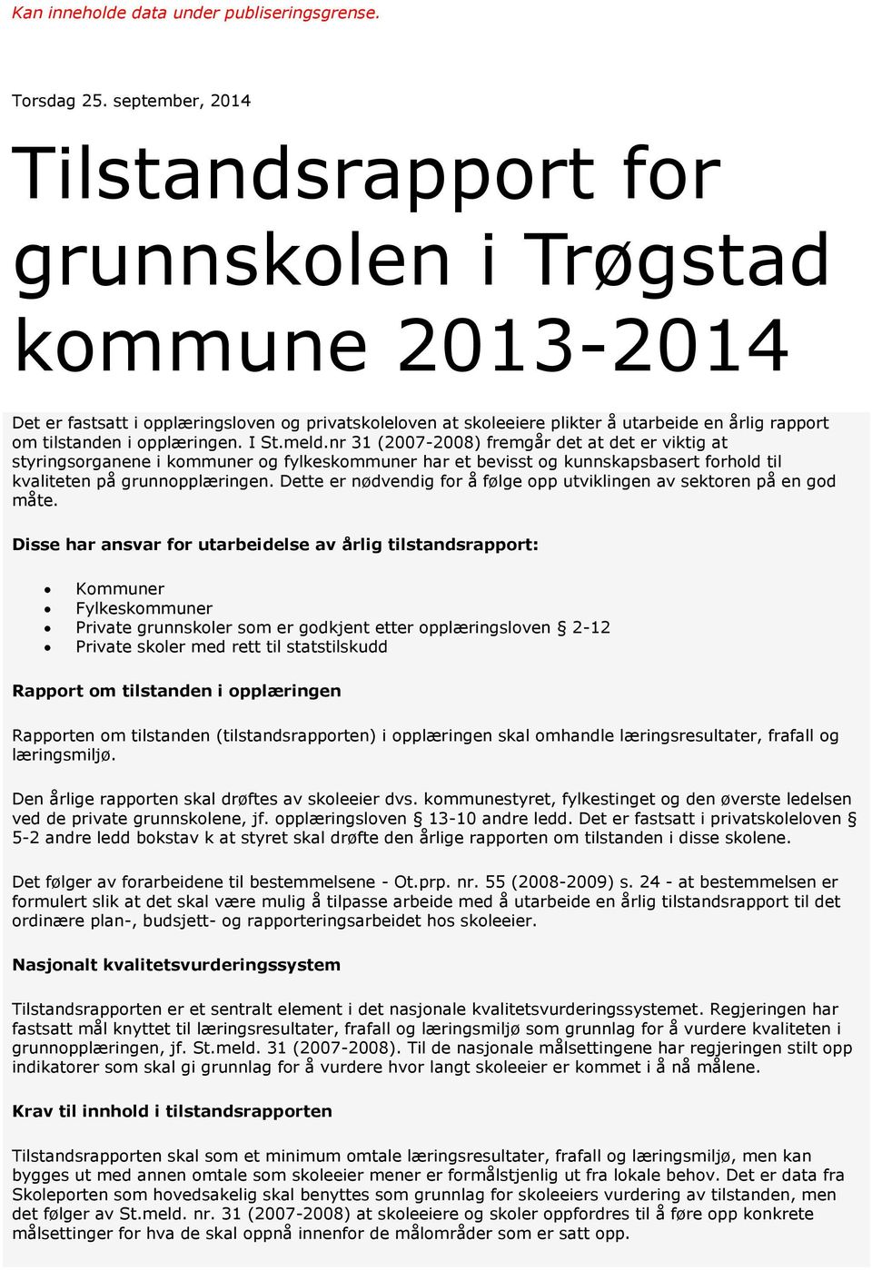 opplæringen. I St.meld.nr 31 (2007-2008) fremgår det at det er viktig at styringsorganene i kommuner og fylkeskommuner har et bevisst og kunnskapsbasert forhold til kvaliteten på grunnopplæringen.