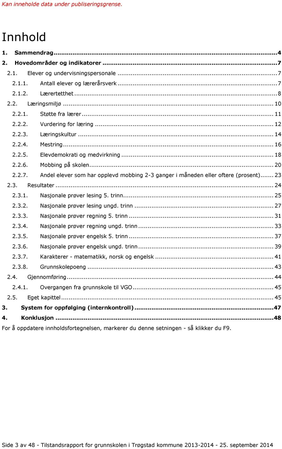 Andel elever som har opplevd mobbing 2-3 ganger i måneden eller oftere (prosent)... 23 2.3. Resultater... 24 2.3.1. Nasjonale prøver lesing 5. trinn... 25 2.3.2. Nasjonale prøver lesing ungd. trinn... 27 2.