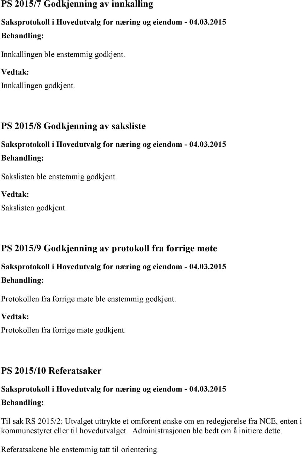 PS 2015/9 Godkjenning av protokoll fra forrige møte Protokollen fra forrige møte ble enstemmig godkjent. Protokollen fra forrige møte godkjent.