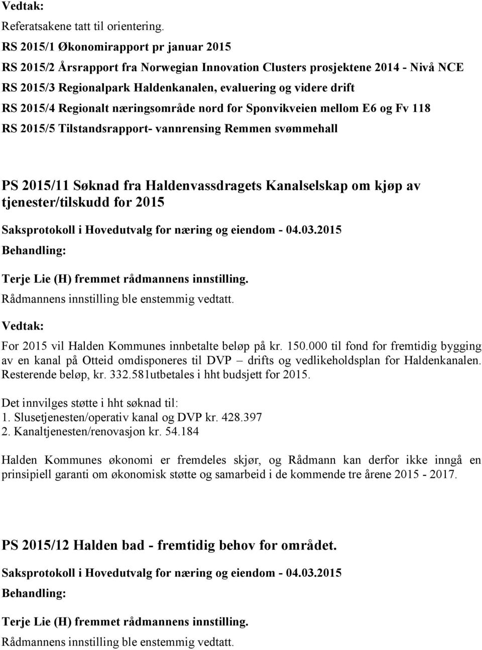 Regionalt næringsområde nord for Sponvikveien mellom E6 og Fv 118 RS 2015/5 Tilstandsrapport- vannrensing Remmen svømmehall PS 2015/11 Søknad fra Haldenvassdragets Kanalselskap om kjøp av